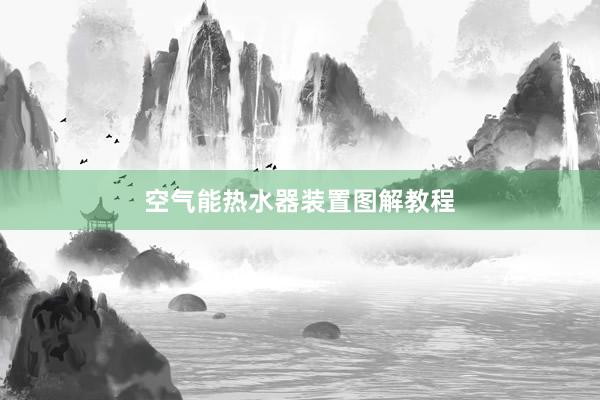 空气能热水器装置图解教程